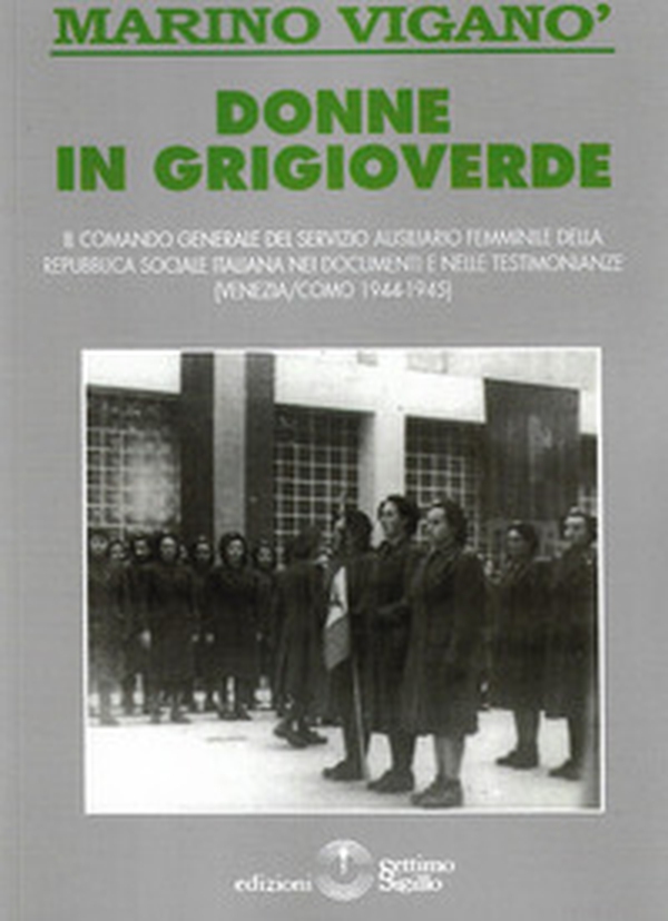 Donne in grigioverde. Il comando generale del Servizio ausiliario femminile della Repubblica Sociale Italiana nei documenti e nelle testimonianze (1944-45) - Librerie.coop Donne in grigioverde. Il comando generale del Servizio ausiliario femminile della Repubblica Sociale Italiana nei documenti e nelle testimonianze (1944-45) - Librerie.coop