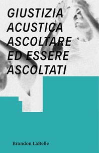 Giustizia acustica. Ascoltare ed essere ascoltati - Librerie.coop