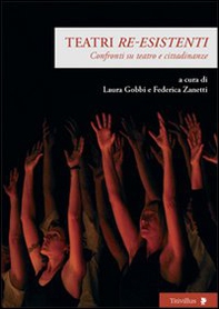 Teatri «re-esistenti». Confronti su teatro e cittadinanze - Librerie.coop