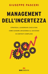 Management dell'incertezza. Strategia, leadership, execution: come guidare un'azienda al successo in contesti complessi - Librerie.coop