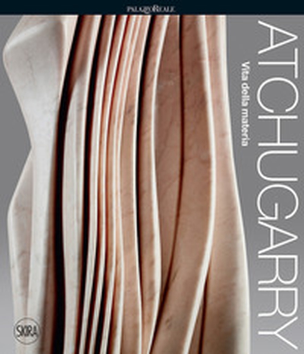 Atchugarry. Vita della materia - Librerie.coop Atchugarry. Vita della materia - Librerie.coop