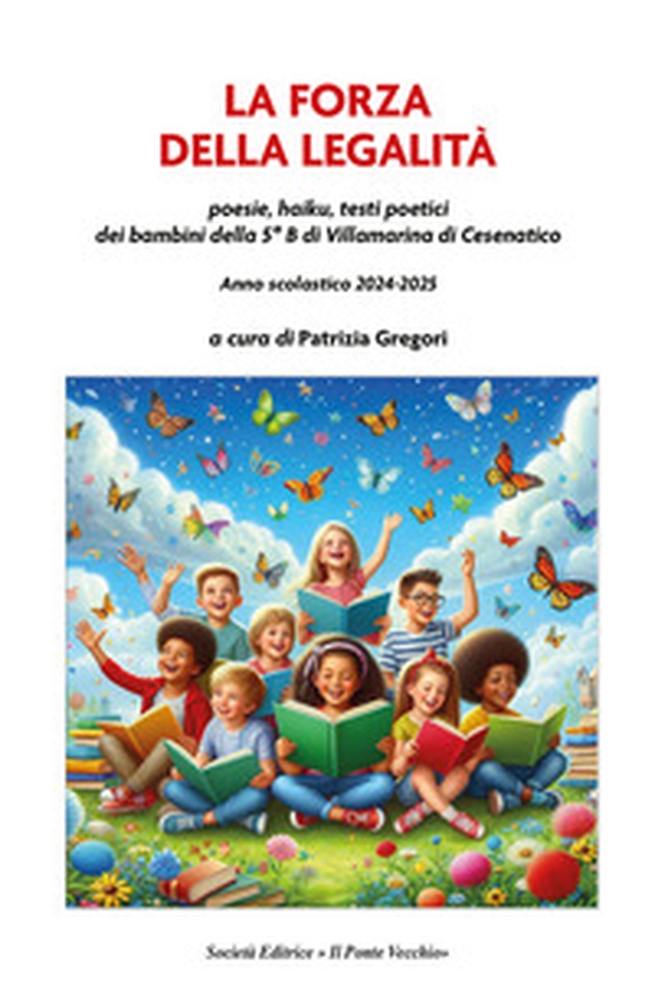 La forza della legalità. Poesie, haiku, testi poetici dei bambini della 5ª B di Villamarina di Cesenatico - Librerie.coop La forza della legalità. Poesie, haiku, testi poetici dei bambini della 5ª B di Villamarina di Cesenatico - Librerie.coop