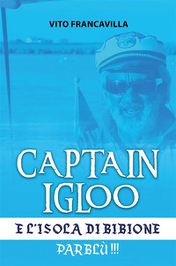 Capitain Igloo e l'isola di Bibione. Parblù!!! - Librerie.coop Capitain Igloo e l'isola di Bibione. Parblù!!! - Librerie.coop