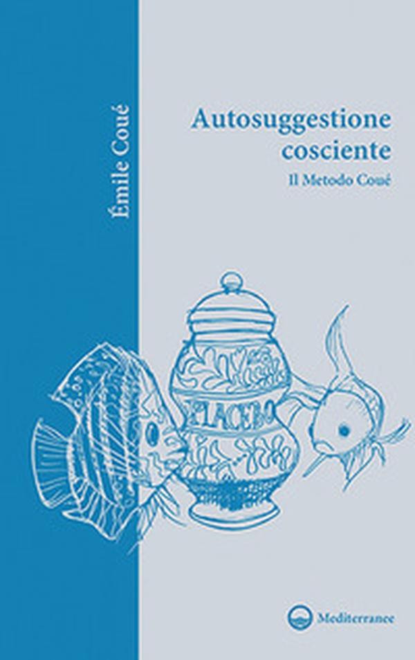 Autosuggestione cosciente. Il metodo Coué - Librerie.coop Autosuggestione cosciente. Il metodo Coué - Librerie.coop