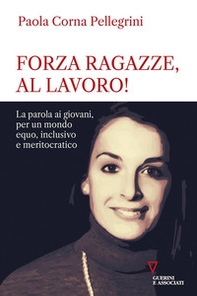 Forza ragazze, al lavoro! La parola ai giovani, per un mondo equo, inclusivo e meritocratico - Librerie.coop