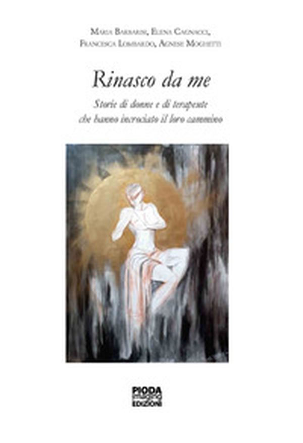 Rinasco da me. Storie di donne e di terapeute che hanno incrociato il loro cammino - Librerie.coop Rinasco da me. Storie di donne e di terapeute che hanno incrociato il loro cammino - Librerie.coop