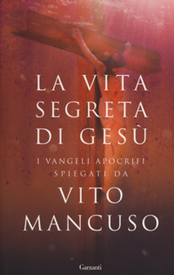 La vita segreta di Gesù. I Vangeli apocrifi spiegati da Vito Mancuso - Librerie.coop La vita segreta di Gesù. I Vangeli apocrifi spiegati da Vito Mancuso - Librerie.coop