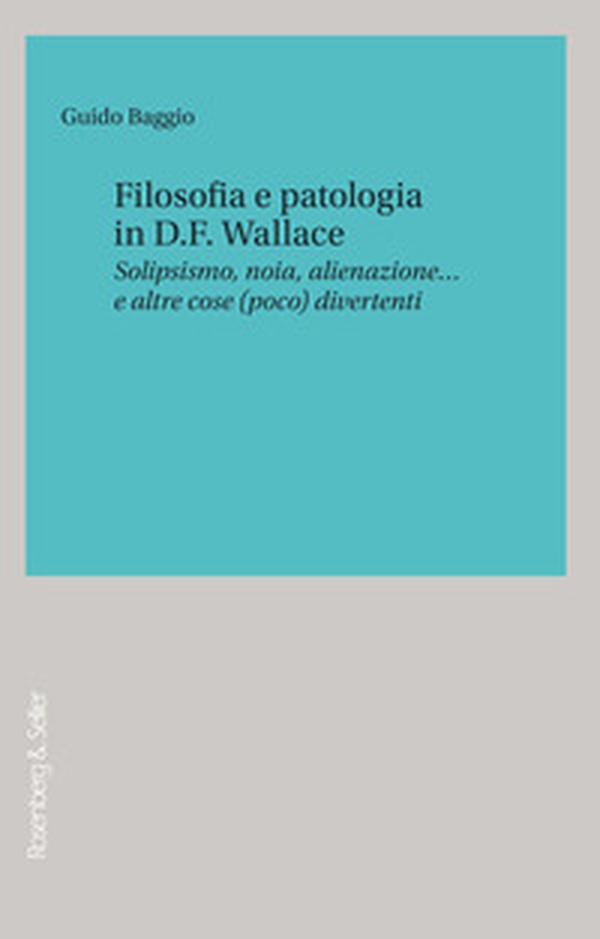 Filosofia e patologia in D. F. Wallace. Solipsismo, noia, alienazione... e altre cose (poco) divertenti - Librerie.coop Filosofia e patologia in D. F. Wallace. Solipsismo, noia, alienazione... e altre cose (poco) divertenti - Librerie.coop