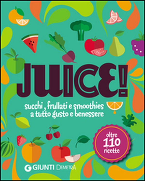 Juice! Succhi, frullati e smoothies a tutto gusto e benessere. Oltre 110 ricette - Librerie.coop Juice! Succhi, frullati e smoothies a tutto gusto e benessere. Oltre 110 ricette - Librerie.coop
