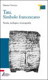 Tau. Simbolo francescano. Storia, teologia e iconografia - Librerie.coop