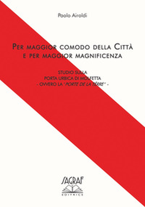 Per maggior comodo della città e per maggior magnificenza. Studio sulla porta urbicata di Molfetta Ovvero la «Porte de la Tèrre» - Librerie.coop