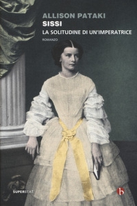 Sissi. La solitudine di un'imperatrice - Librerie.coop