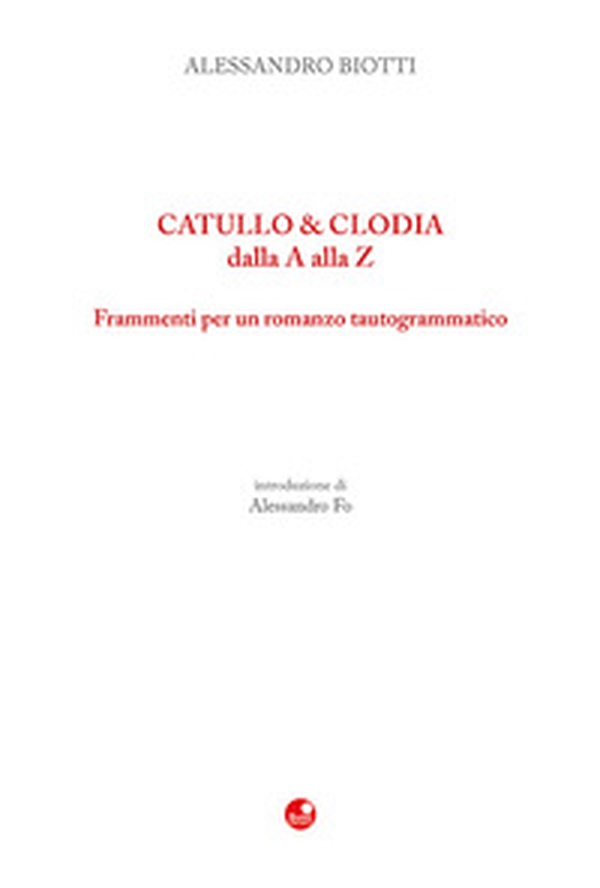 Catullo & Clodia dalla A alla Z. Frammenti per un romanzo tautogrammatico - Librerie.coop Catullo & Clodia dalla A alla Z. Frammenti per un romanzo tautogrammatico - Librerie.coop