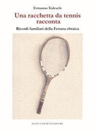 Una racchetta da tennis racconta. Ricordi familiari della Ferrara ebraica - Librerie.coop