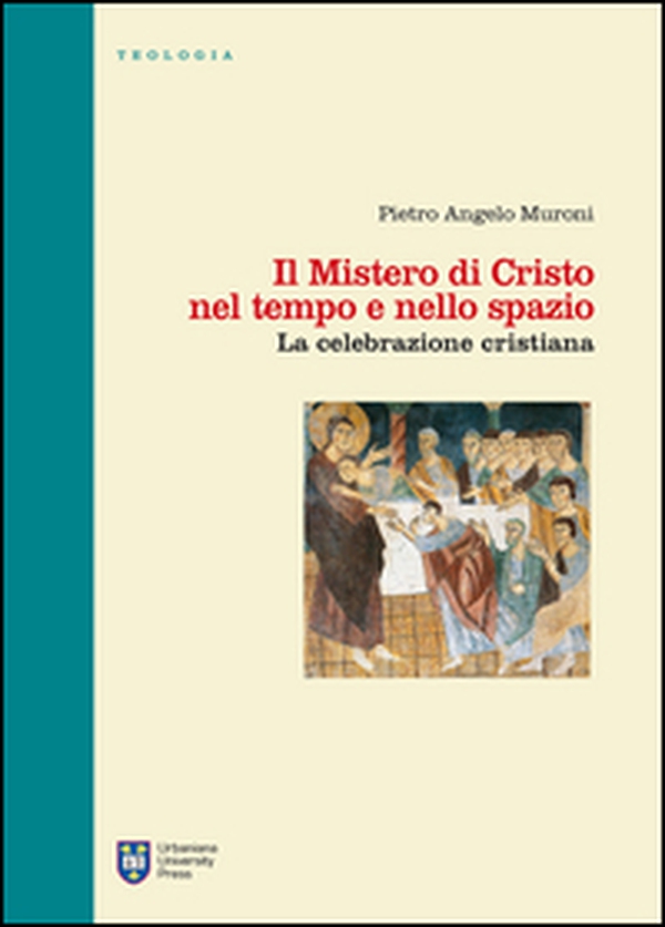 Il mistero di Cristo nel tempo e nello spazio. La celebrazione cristiana - Librerie.coop Il mistero di Cristo nel tempo e nello spazio. La celebrazione cristiana - Librerie.coop