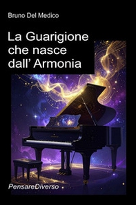 La guarigione che nasce dall'armonia. Arte, musica e poesia agenti di una coscienza universale. La via quantistica alla realizzazione del sé - Librerie.coop
