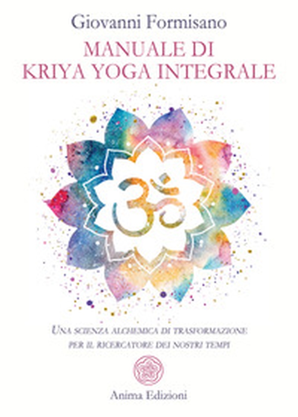 Manuale di Kriya Yoga Integrale. Una scienza alchemica di trasformazione per il ricercatore dei nostri tempi - Librerie.coop Manuale di Kriya Yoga Integrale. Una scienza alchemica di trasformazione per il ricercatore dei nostri tempi - Librerie.coop