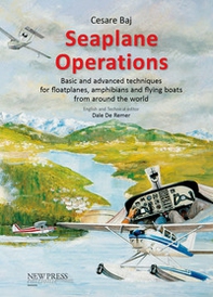 Seaplane Operations. Basic and advanced techniques for floatplanes, amphibians and flying boats from around the world. Edition for the European and Asian markets - Librerie.coop