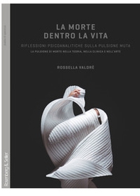 La morte dentro la vita. Riflessioni psicoanalitiche sulla pulsione muta. La pulsione di morte nella teoria, nella clinica e nell'arte - Librerie.coop