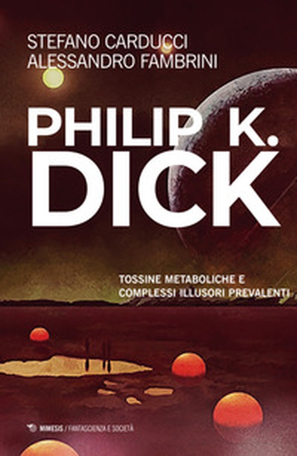 Philip K. Dick. Tossine metaboliche e complessi illusori prevalenti - Librerie.coop Philip K. Dick. Tossine metaboliche e complessi illusori prevalenti - Librerie.coop