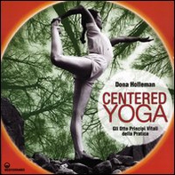 Centered yoga. Gli otto principi vitali della pratica. Manuale di esercizi - Librerie.coop