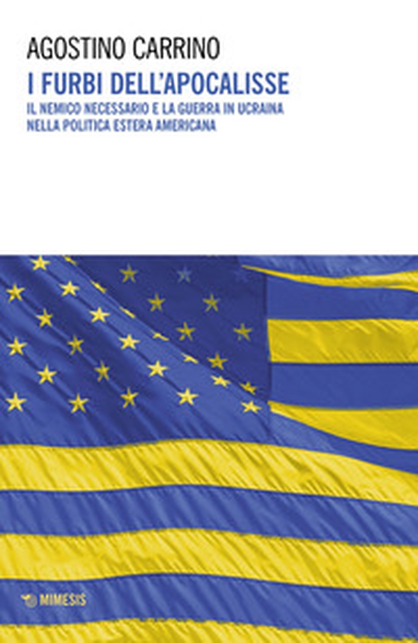 I furbi dell'apocalisse. Il nemico necessario e la guerra in Ucraina nella politica estera americana - Librerie.coop I furbi dell'apocalisse. Il nemico necessario e la guerra in Ucraina nella politica estera americana - Librerie.coop