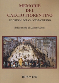 Memorie del calcio fiorentino. Le origini del calcio moderno - Librerie.coop Memorie del calcio fiorentino. Le origini del calcio moderno - Librerie.coop