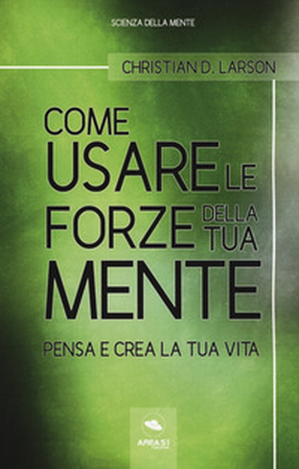 Come usare le forze della tua mente. Pensa e crea la tua vita - Librerie.coop Come usare le forze della tua mente. Pensa e crea la tua vita - Librerie.coop