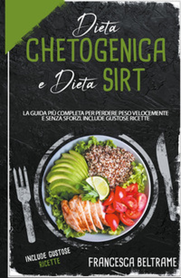 Dieta chetogenica e dieta sirt. La guida più completa per perdere peso velocemente e senza sforzi. Include gustose ricette - Librerie.coop Dieta chetogenica e dieta sirt. La guida più completa per perdere peso velocemente e senza sforzi. Include gustose ricette - Librerie.coop