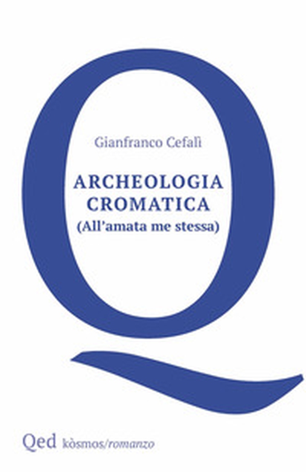 Archeologia cromatica. (All'amata me stessa) - Librerie.coop