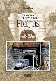 Traforo e ferrovia del Frejus. La linea Torino-Modane - Librerie.coop Traforo e ferrovia del Frejus. La linea Torino-Modane - Librerie.coop