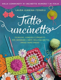 Tutto uncinetto. Tecniche, consigli e progetti per imparare l'arte dell'uncinetto, passo dopo passo - Librerie.coop