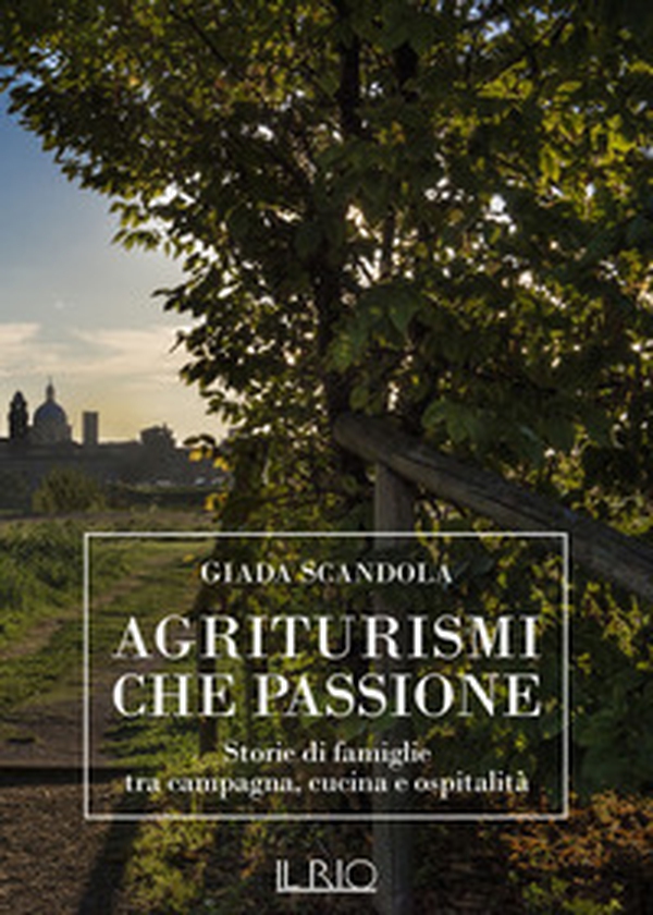 Agriturismi che passione. Storie di famiglie tra campagna, cucina e ospitalità - Librerie.coop Agriturismi che passione. Storie di famiglie tra campagna, cucina e ospitalità - Librerie.coop