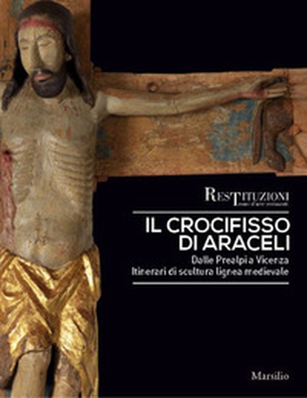 Il crocifisso di Araceli. Dalle Prealpi a Vicenza. Itinerari di scultura lignea medievale - Librerie.coop Il crocifisso di Araceli. Dalle Prealpi a Vicenza. Itinerari di scultura lignea medievale - Librerie.coop
