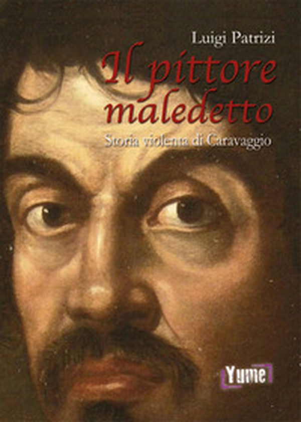 Il pittore maledetto. Storia violenta di Caravaggio - Librerie.coop Il pittore maledetto. Storia violenta di Caravaggio - Librerie.coop