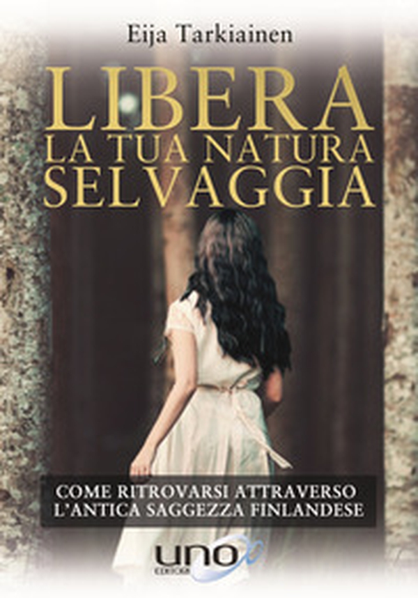 Libera la tua natura selvaggia. Come ritrovarsi attraverso l'antica saggezza finlandese - Librerie.coop Libera la tua natura selvaggia. Come ritrovarsi attraverso l'antica saggezza finlandese - Librerie.coop