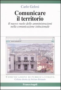Comunicare il territorio. Il nuovo ruolo delle amministrazioni nella comunicazione istituzionale - Librerie.coop