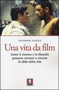 Una vita da film. Come il cinema e la filosofia possono aiutarci a vincere le sfide della vita - Librerie.coop