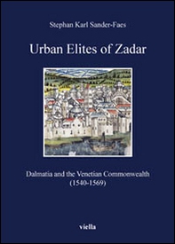 Urban elites of Zadar. Dalmatia and the Venetian Commonwealth (1540-1569) - Librerie.coop