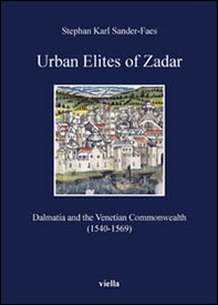 Urban elites of zadar. Dalmatia and the venetian commonwealth (1540-1569) - Librerie.coop