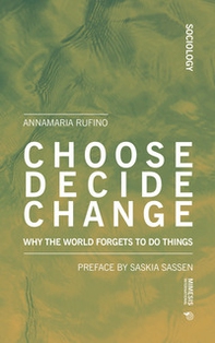 Choose, decide, change. Why the world forgets to do things - Librerie.coop Choose, decide, change. Why the world forgets to do things - Librerie.coop