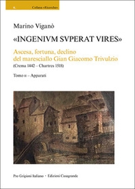«Ingenivm superat vires». Ascesa, fortuna, declino del maresciallo Gian Giacomo Trivulzio (Crema 1442 - Chartres 1518) - Vol. 2 - Librerie.coop