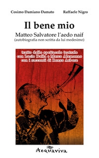 Il bene mio. Matteo Salvatore l'aedo naif (autobiografia non scritta da lui medesimo) - Librerie.coop