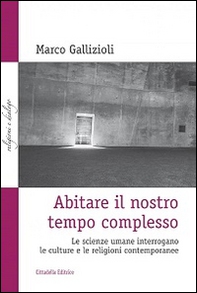 Abitare il nostro tempo complesso. Le scienze umane interrogano le culture e le religioni contemporanee - Librerie.coop Abitare il nostro tempo complesso. Le scienze umane interrogano le culture e le religioni contemporanee - Librerie.coop