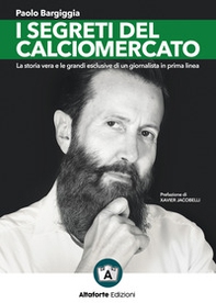 I segreti del calciomercato. La storia vera e le grandi esclusive di un giornalista in prima linea - Librerie.coop