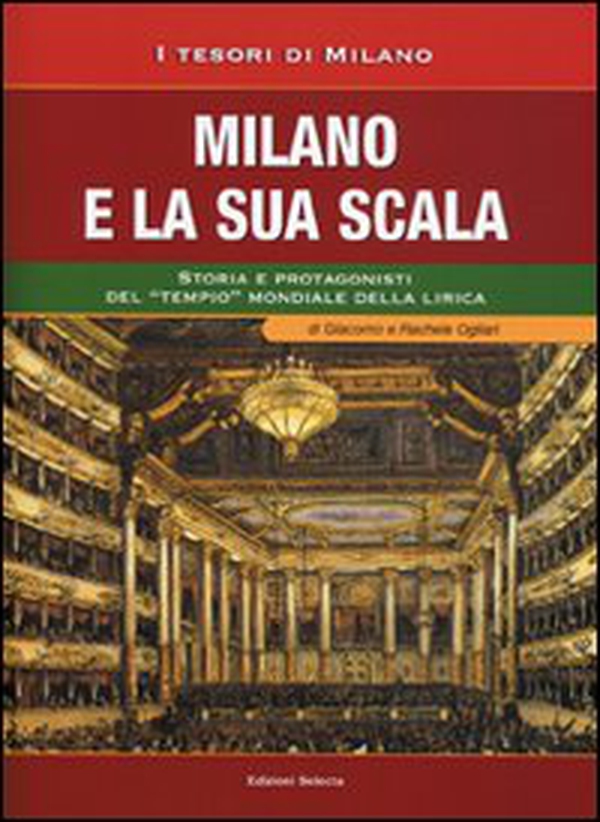Milano e la sua Scala. Storia e protagonisti del «tempio» mondiale della lirica - Librerie.coop Milano e la sua Scala. Storia e protagonisti del «tempio» mondiale della lirica - Librerie.coop