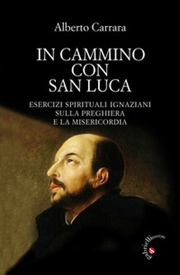 In cammino con San Luca. Esercizi spirituali ignaziani sulla preghiera e la misericordia - Librerie.coop In cammino con San Luca. Esercizi spirituali ignaziani sulla preghiera e la misericordia - Librerie.coop