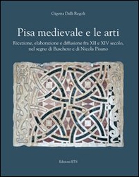 Pisa medievale e le arti. Ricezione, elaborazione e diffusione fra XII e XIV secolo, nel segno di Buscheto e di Nicola Pisano - Librerie.coop