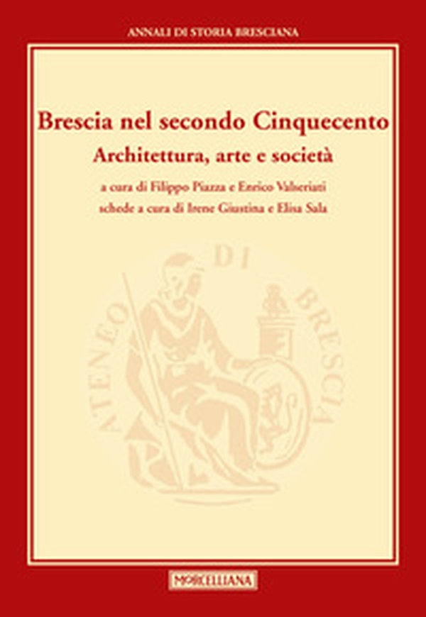 Brescia nel secondo Cinquecento. Architettura, arte e società. Annali di storia Bresciana - Librerie.coop Brescia nel secondo Cinquecento. Architettura, arte e società. Annali di storia Bresciana - Librerie.coop