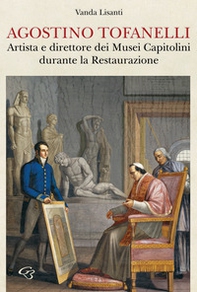 Agostino Tofanelli. Artista e direttore dei Musei Capitolini durante la Restaurazione - Librerie.coop